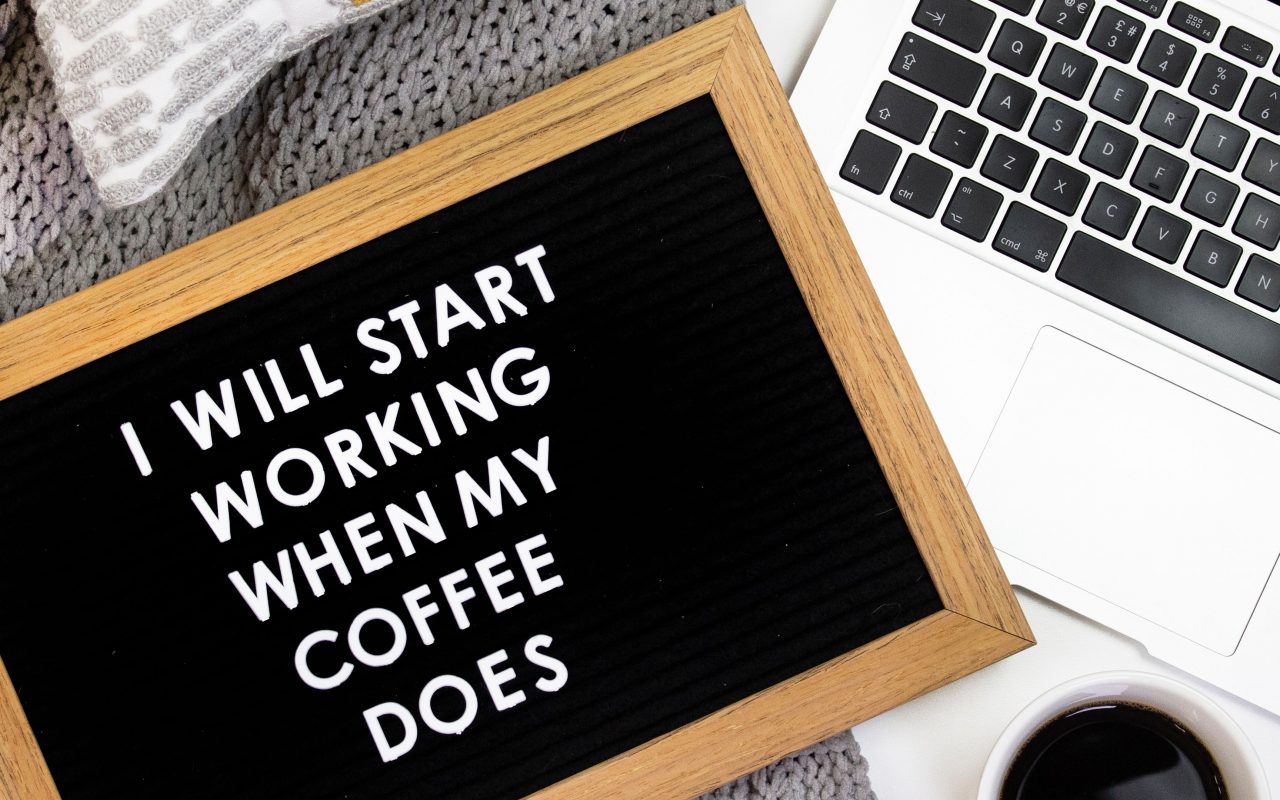 I will start working when my coffee does