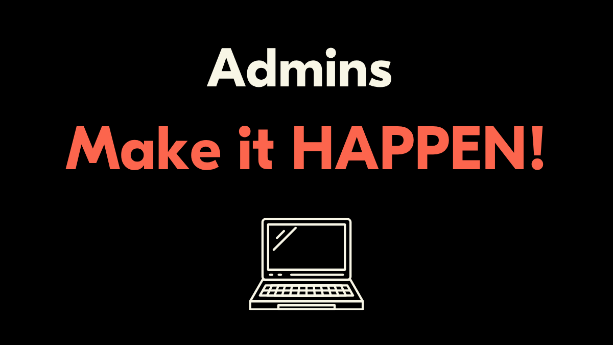 Admins make it happen
