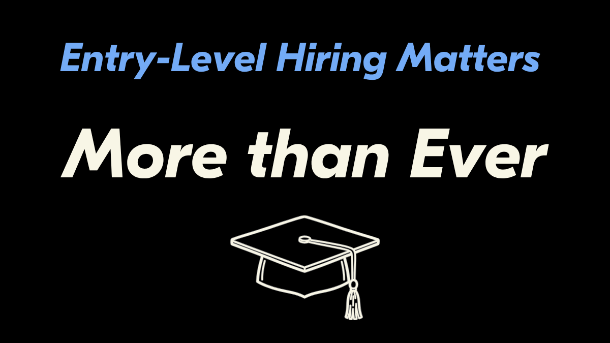 Entry-Level hiring matters more than ever